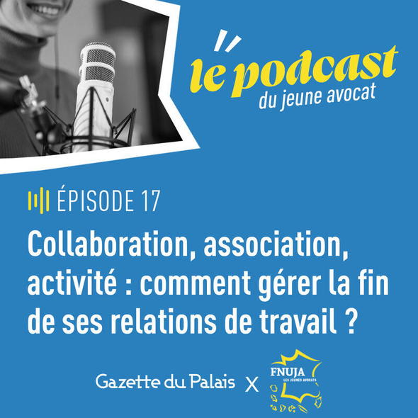 Podcast du jeune avocat, épisode 17 "Collaboration, association, activité : comment gérer la fin de ses relations de travail ?" Podcast du jeune avocat, épisode 17 "Collaboration, association, activité : comment gérer la fin de ses relations de travail ?"