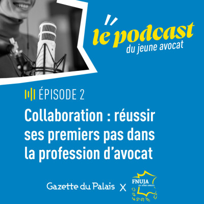 Podcast du jeune avocat, épisode 2 : Collaboration : réussir ses premiers pas dans la profession d’avocat