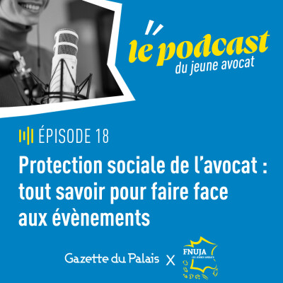 Podcast du jeune avocat, épisode 18 "Protection sociale des avocats : tout savoir pour faire face aux événements"