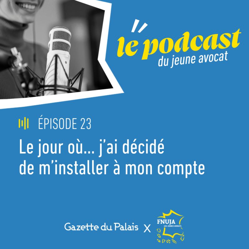 Épisode 23 du Podcast du Jeune Avocat - Nouvelle saison - "Le jour où... j’ai décidé de m’installer à mon compte"
