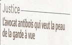 L'Avocat Antibois qui veut la peau de la Garde à vue L'Avocat Antibois qui veut la peau de la Garde à vue