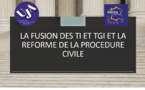 LA FUSION DES TI ET TGI ET LA REFORME DE LA PROCEDURE CIVILE