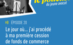Épisode 21 du Podcast du Jeune Avocat - Nouvelle saison - "Le jour où j'ai procédé à ma première cession de fonds de commerce"