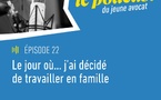 Épisode 22 du Podcast du Jeune Avocat - Nouvelle saison - "Le jour où... j'ai décidé de travailler en famille"