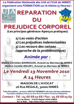 Formation organisée par l'UJA de Nîmes et la FNUJA le 19 Novembre prochain sur le thème de la "Réparation du préjudice corporel" Formation organisée par l'UJA de Nîmes et la FNUJA le 19 Novembre prochain sur le thème de la "Réparation du préjudice corporel"