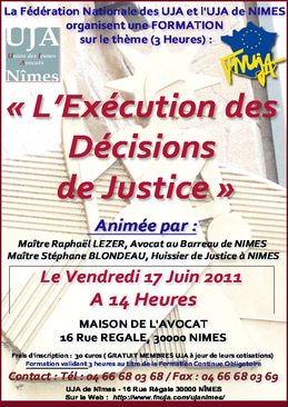 Formation organisée par l'UJA de Nîmes et la FNUJA le 17 Juin 2011 sur le thème de "L'exécution des Décisions de Justice" Formation organisée par l'UJA de Nîmes et la FNUJA le 17 Juin 2011 sur le thème de "L'exécution des Décisions de Justice"